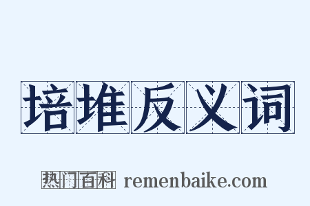 培堆反义词是什么意思的图片